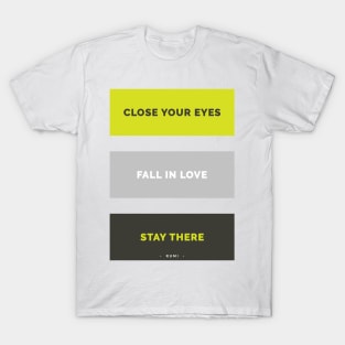 Close your eyes, fall in love, stay there - Rumi Quote Typography T-Shirt